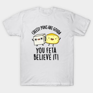 Cheesy Puns Are Gouda You Feta Believe It Cute Cheese Pun T-Shirt